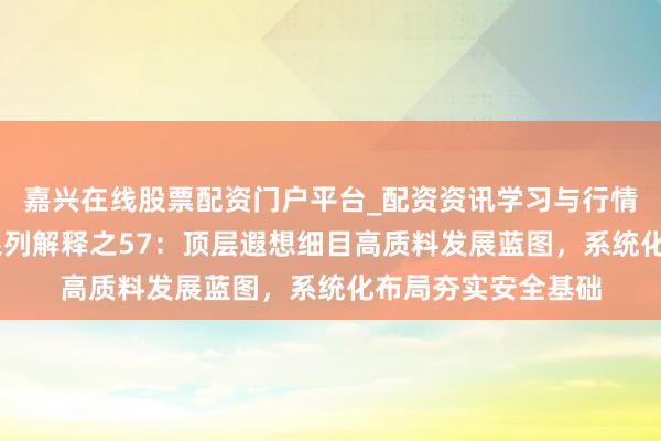 嘉兴在线股票配资门户平台_配资资讯学习与行情导航 央国企动态系列解释之57：顶层遐想细目高质料发展蓝图，系统化布局夯实安全基础