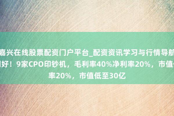 嘉兴在线股票配资门户平台_配资资讯学习与行情导航 光模块利好！9家CPO印钞机，毛利率40%净利率20%，市值低至30亿